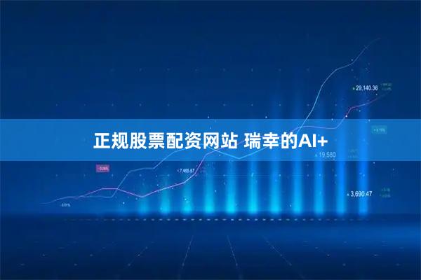 正规股票配资网站 瑞幸的AI+